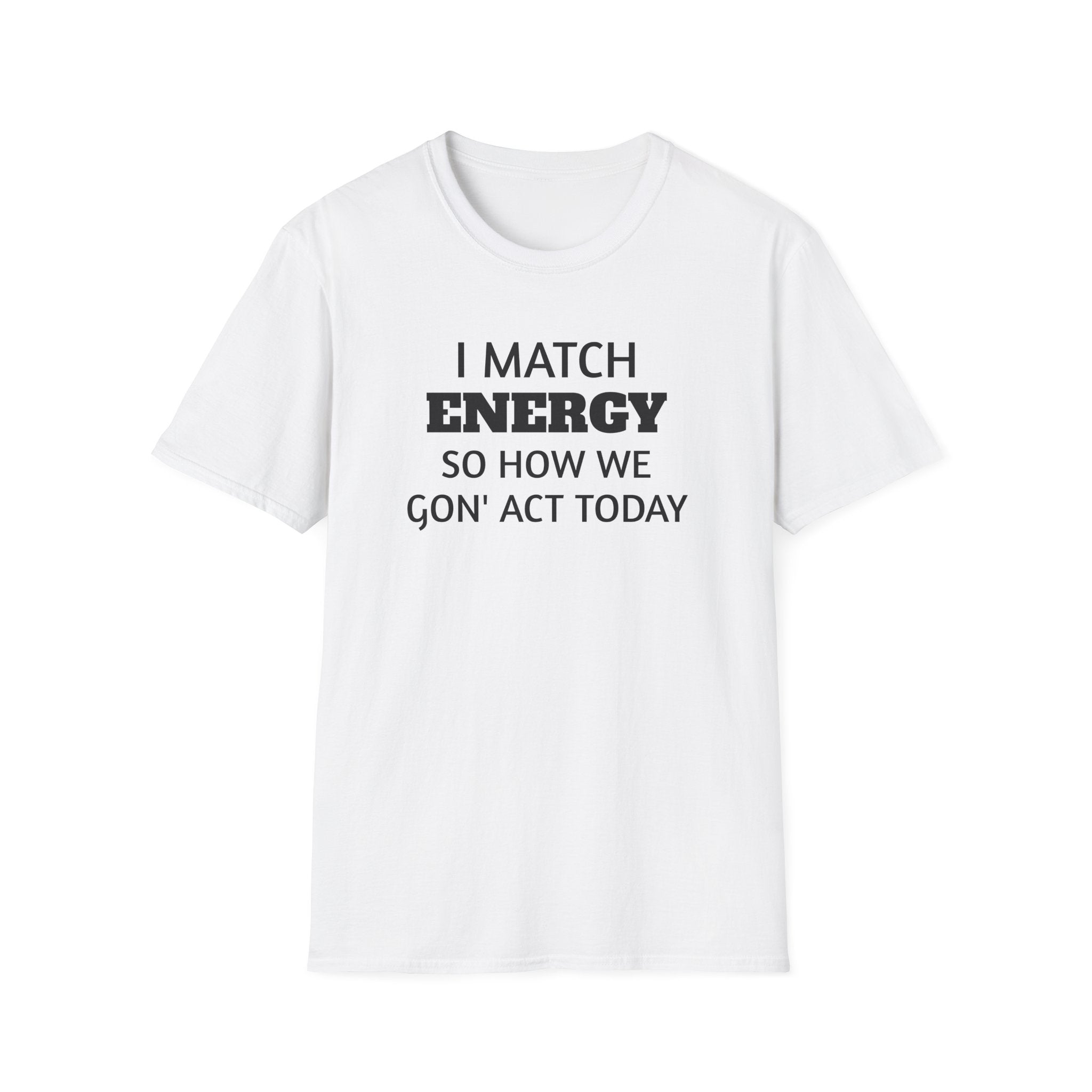 I Match Energy T-Shirt | Funny Quote Tee, Sarcastic Text Shirt