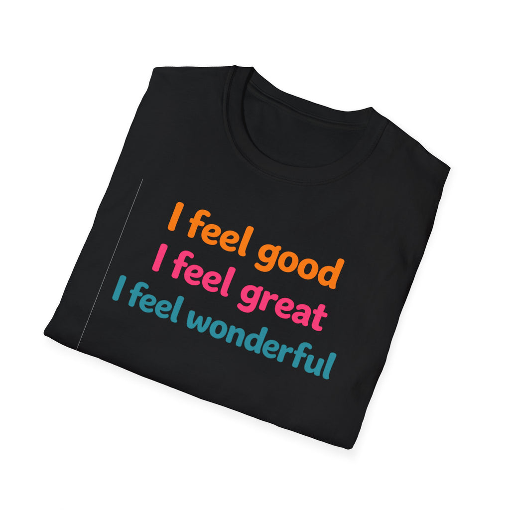 I feel good I feel great I feel wonderful T-Shirt | Positive Affirmation Tee