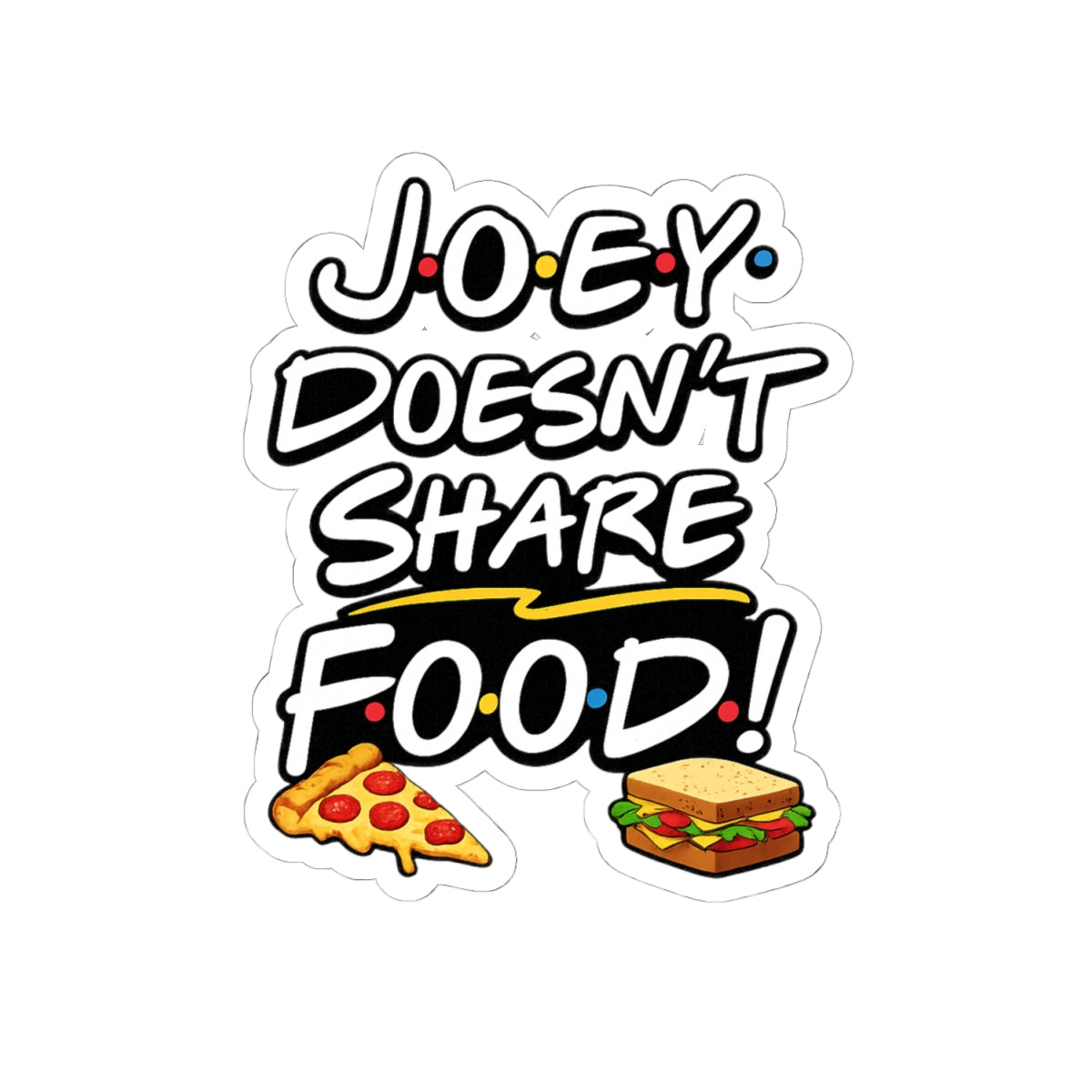 Joey Doesn't Share Food Sticker | Kiss-Cut vinyl decal, pizza & sandwich design