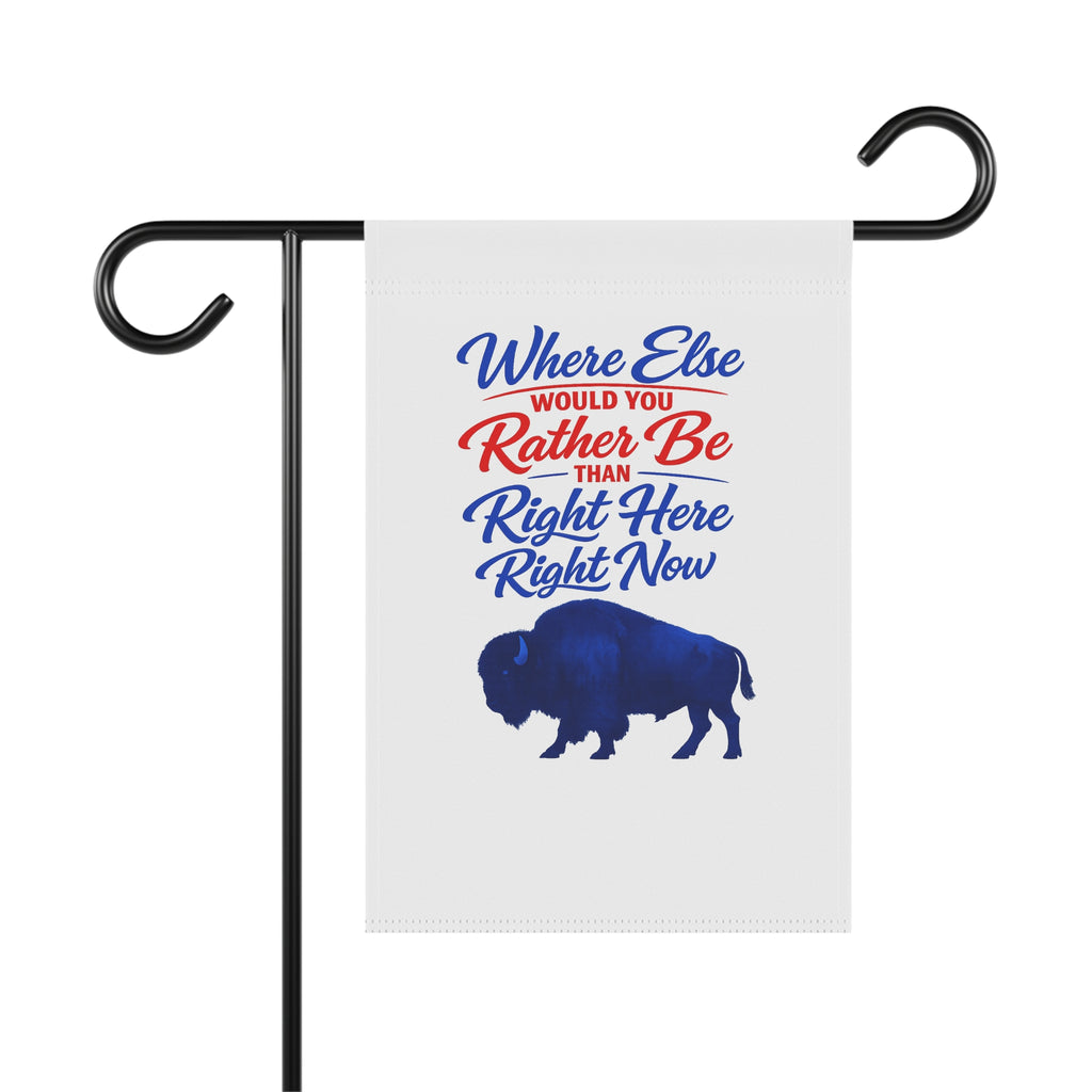 Where Else Would You Rather Be Than Right Here Right Now Garden Flag | Buffalo Silhouette