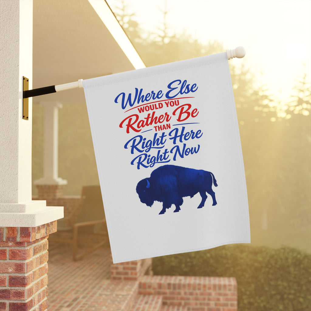 Where Else Would You Rather Be Than Right Here Right Now Garden Flag | Buffalo Silhouette