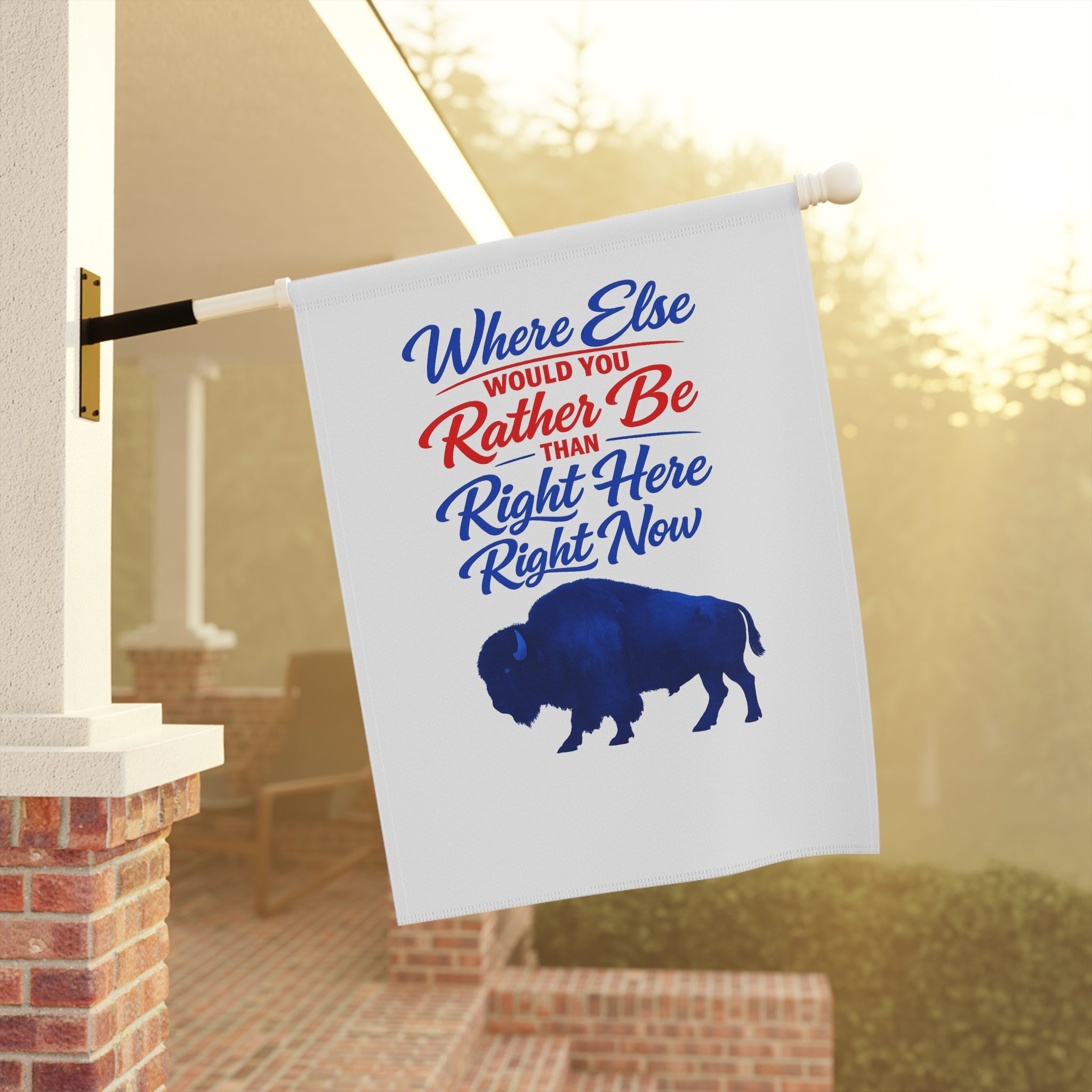 Where Else Would You Rather Be Than Right Here Right Now Garden Flag | Buffalo Silhouette