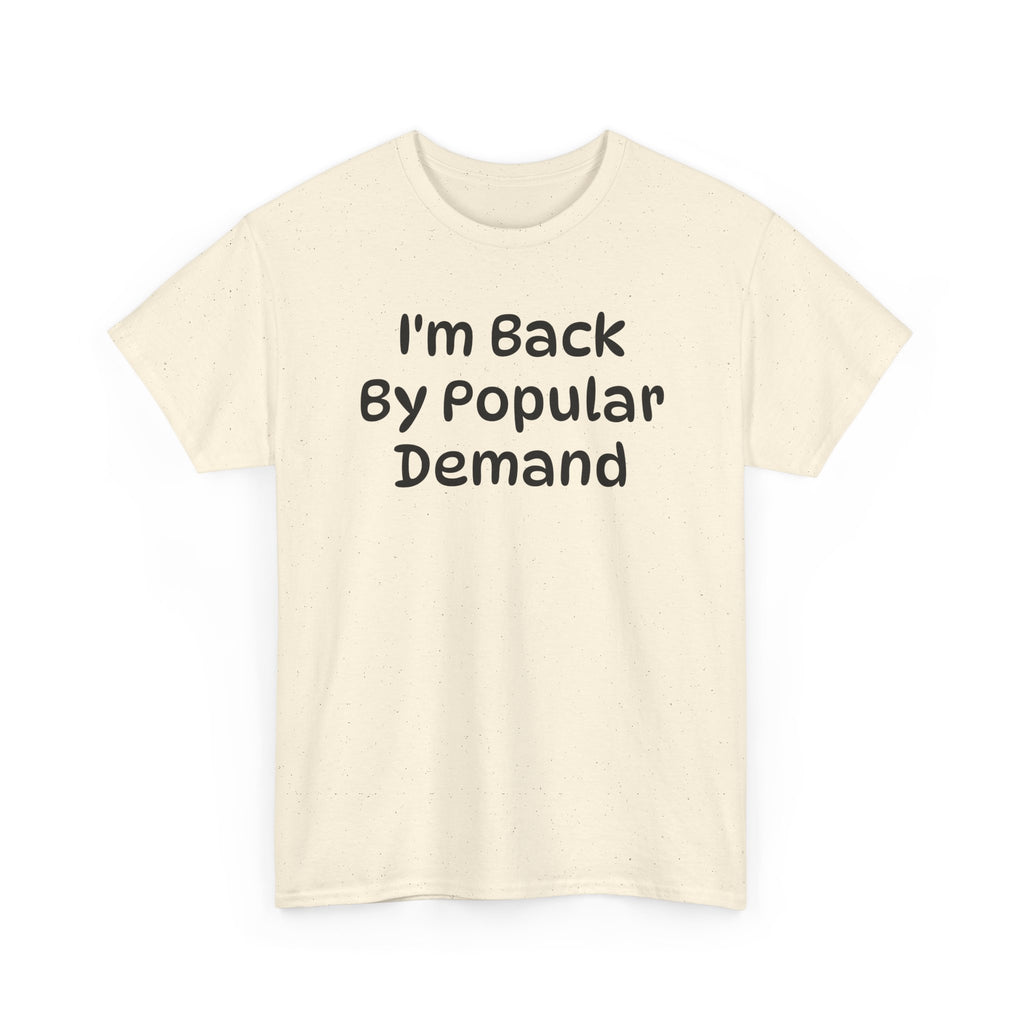 I'm Back By Popular Demand Funny Tee