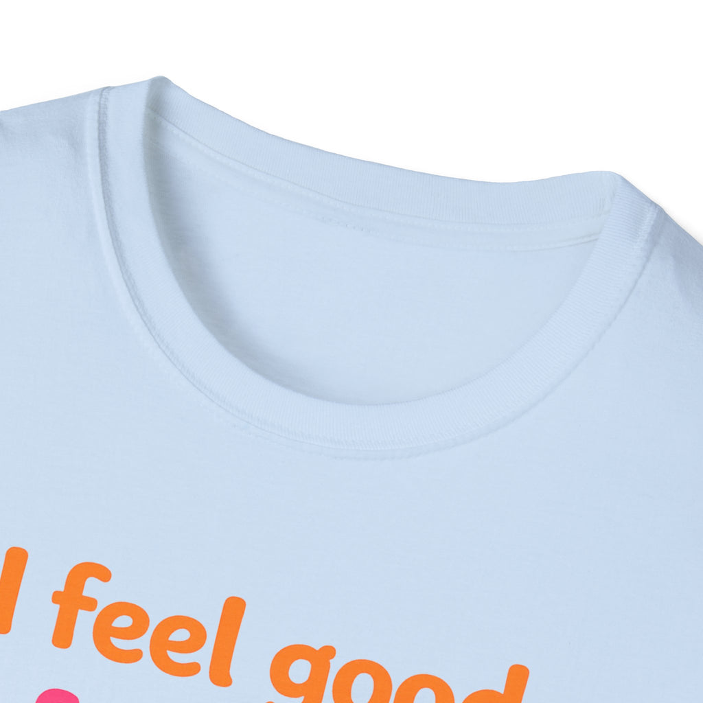 I feel good I feel great I feel wonderful T-Shirt | Positive Affirmation Tee