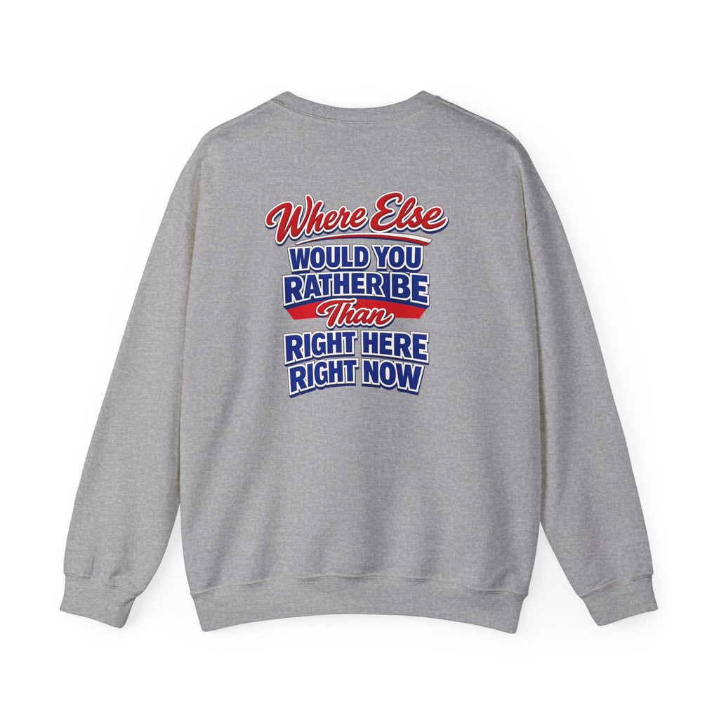 Where Else Would You Rather Be Than Right Here Right Now Crewneck Sweatshirt | Buffalo Chest Logo