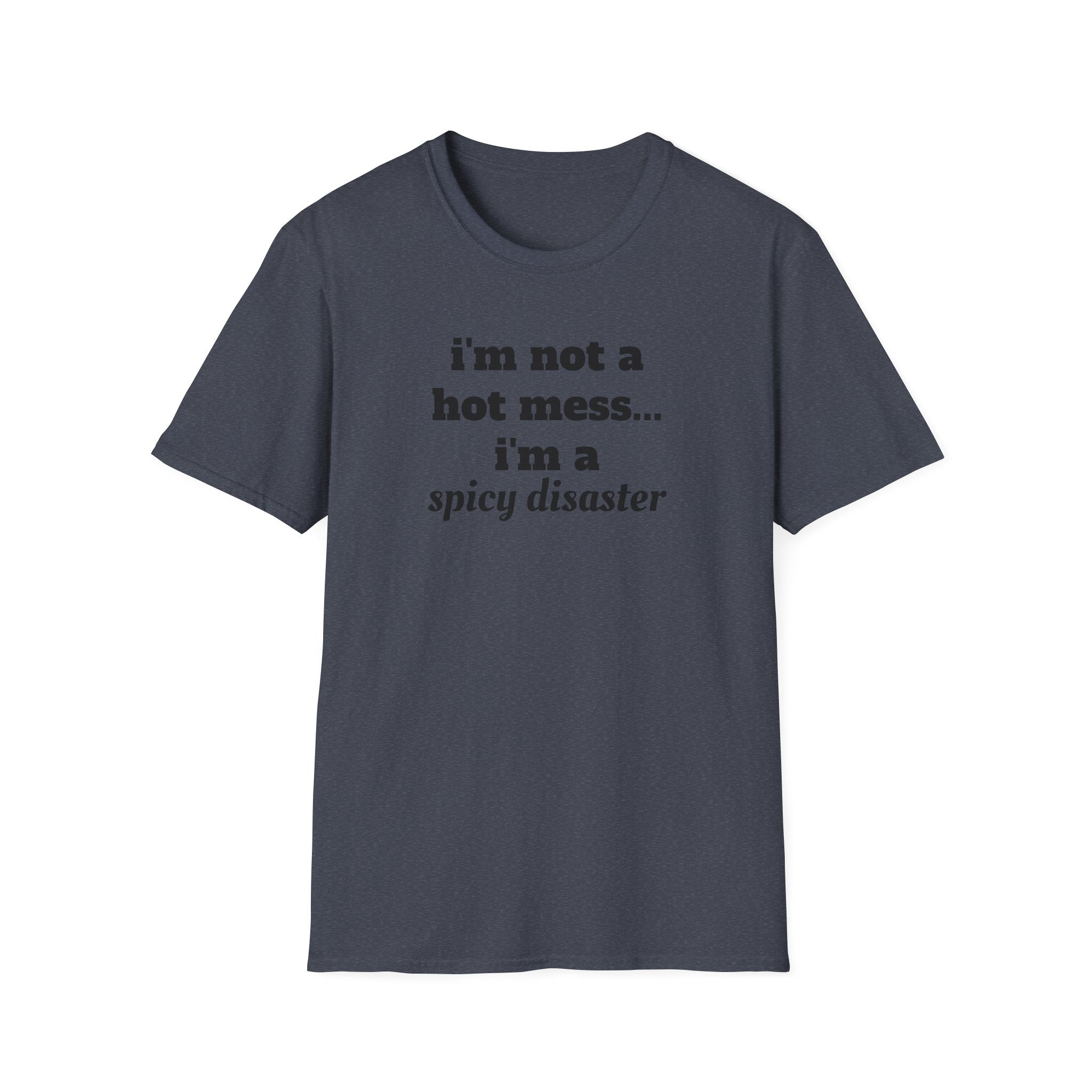 i'm not a hot mess i'm a spicy disaster funny T-Shirt | Funny Text Tee