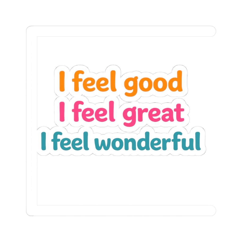 I feel good I feel great I feel wonderful Sticker | Kiss-Cut Vinyl