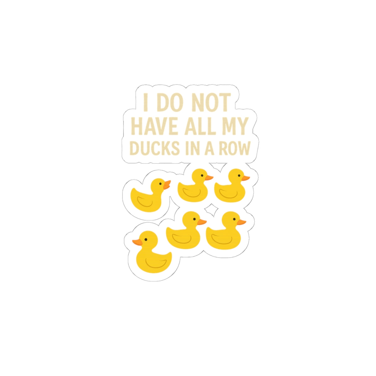 I Do Not Have All My Ducks In A Row Sticker