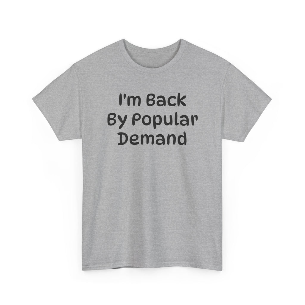I'm Back By Popular Demand Funny Tee