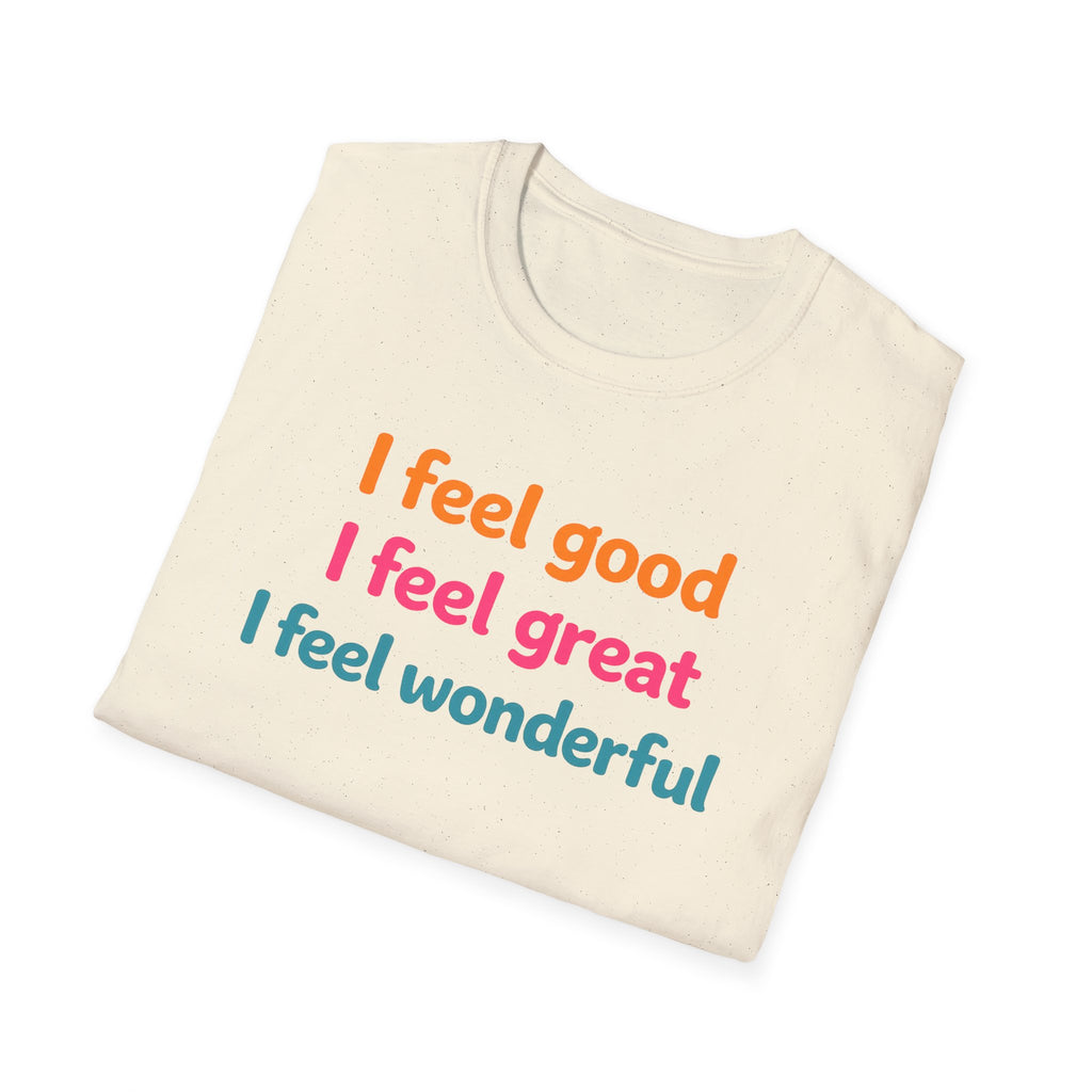 I feel good I feel great I feel wonderful T-Shirt | Positive Affirmation Tee