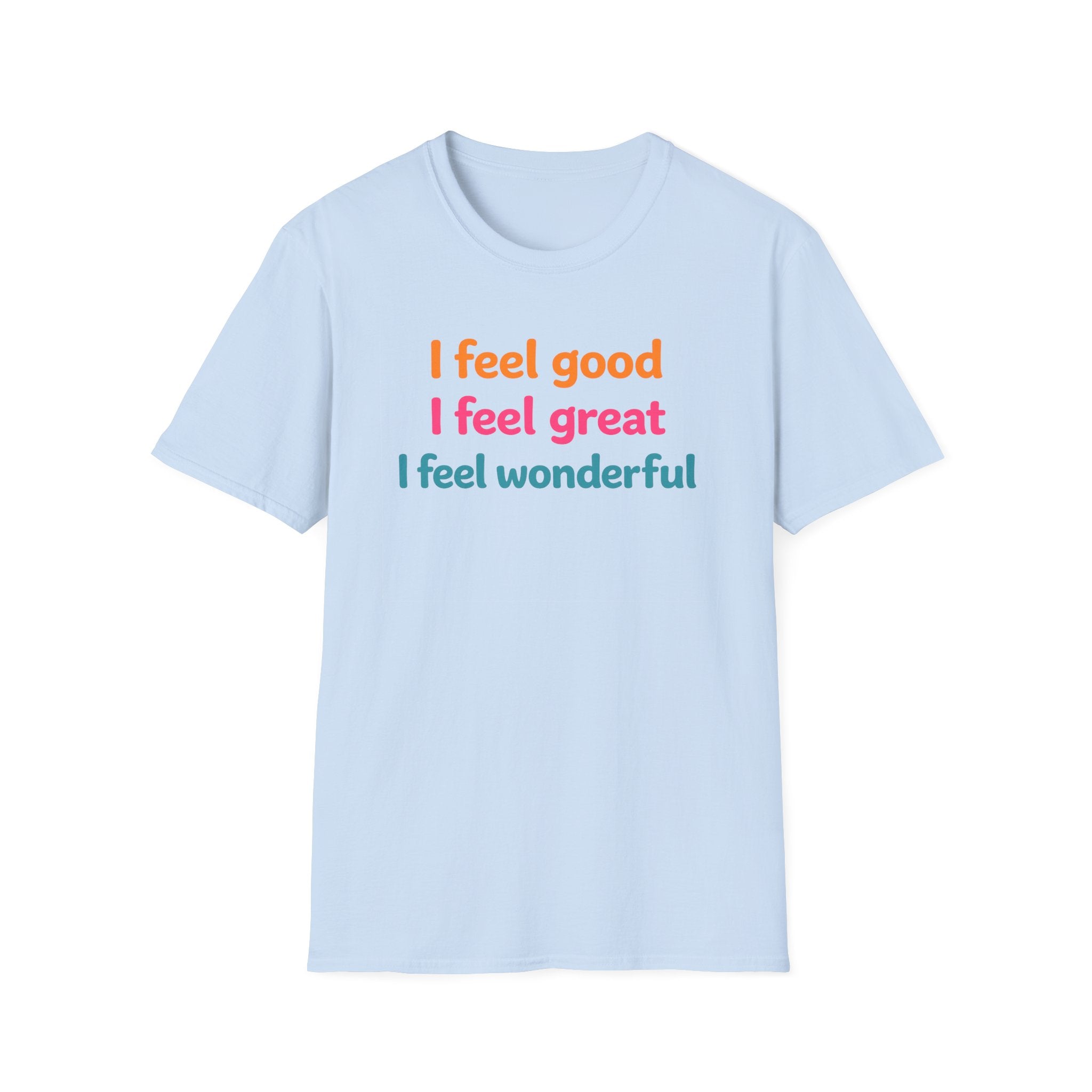 I feel good I feel great I feel wonderful T-Shirt | Positive Affirmation Tee