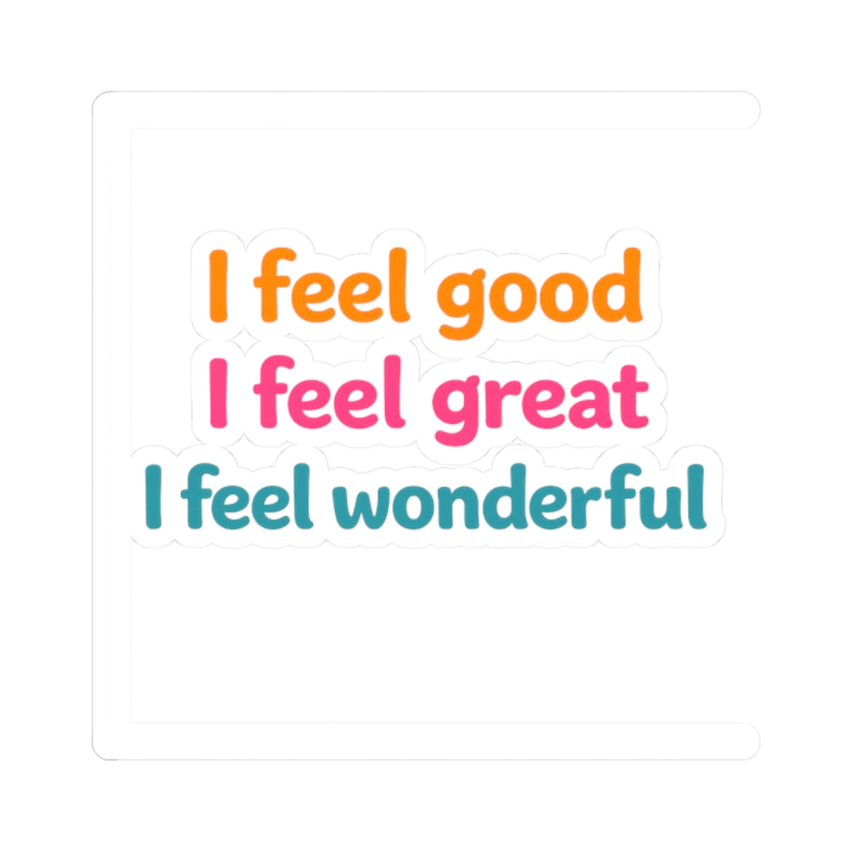 I feel good I feel great I feel wonderful Sticker | Kiss-Cut Vinyl