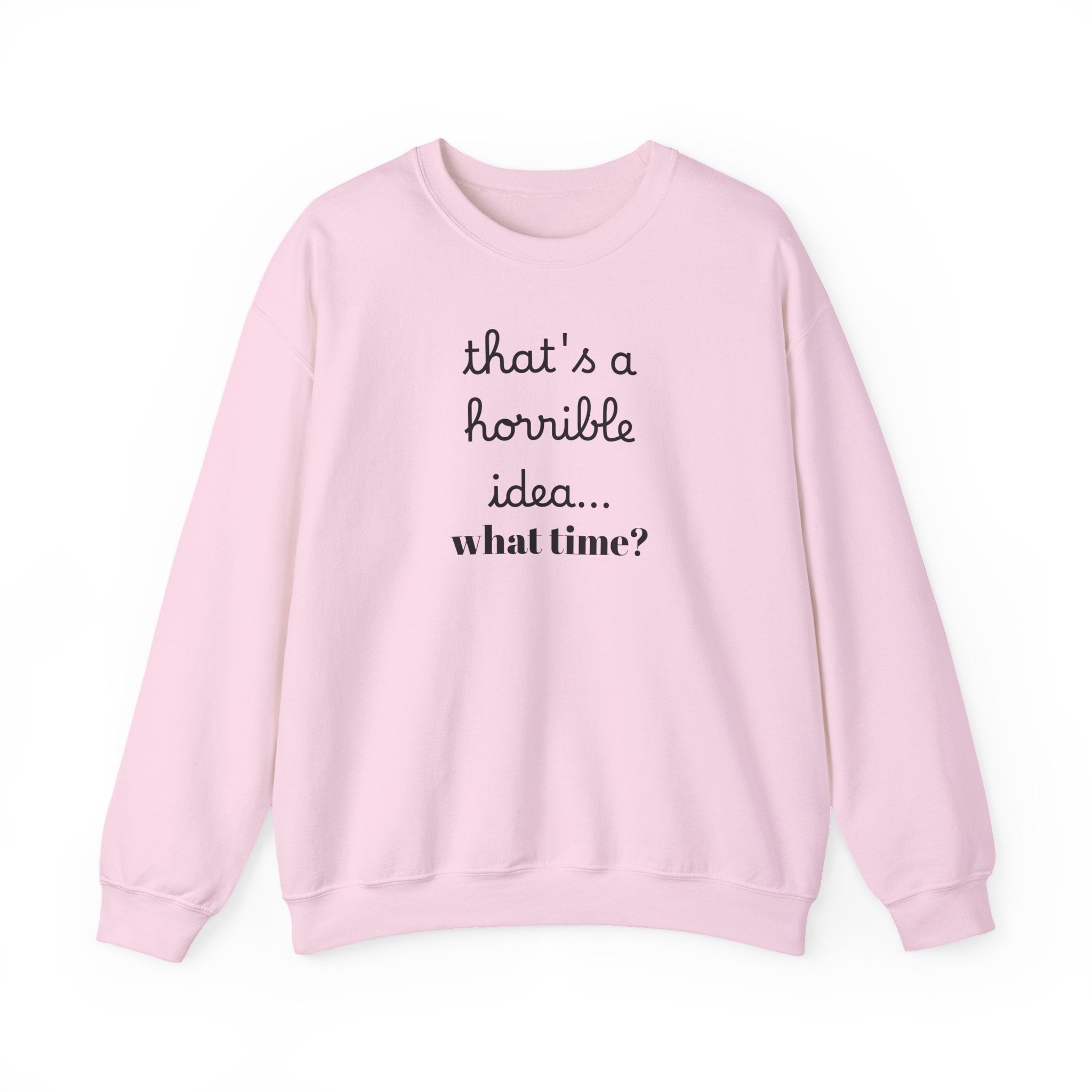 thats a horrible idea what time? Sweatshirt | Funny Quote Crewneck