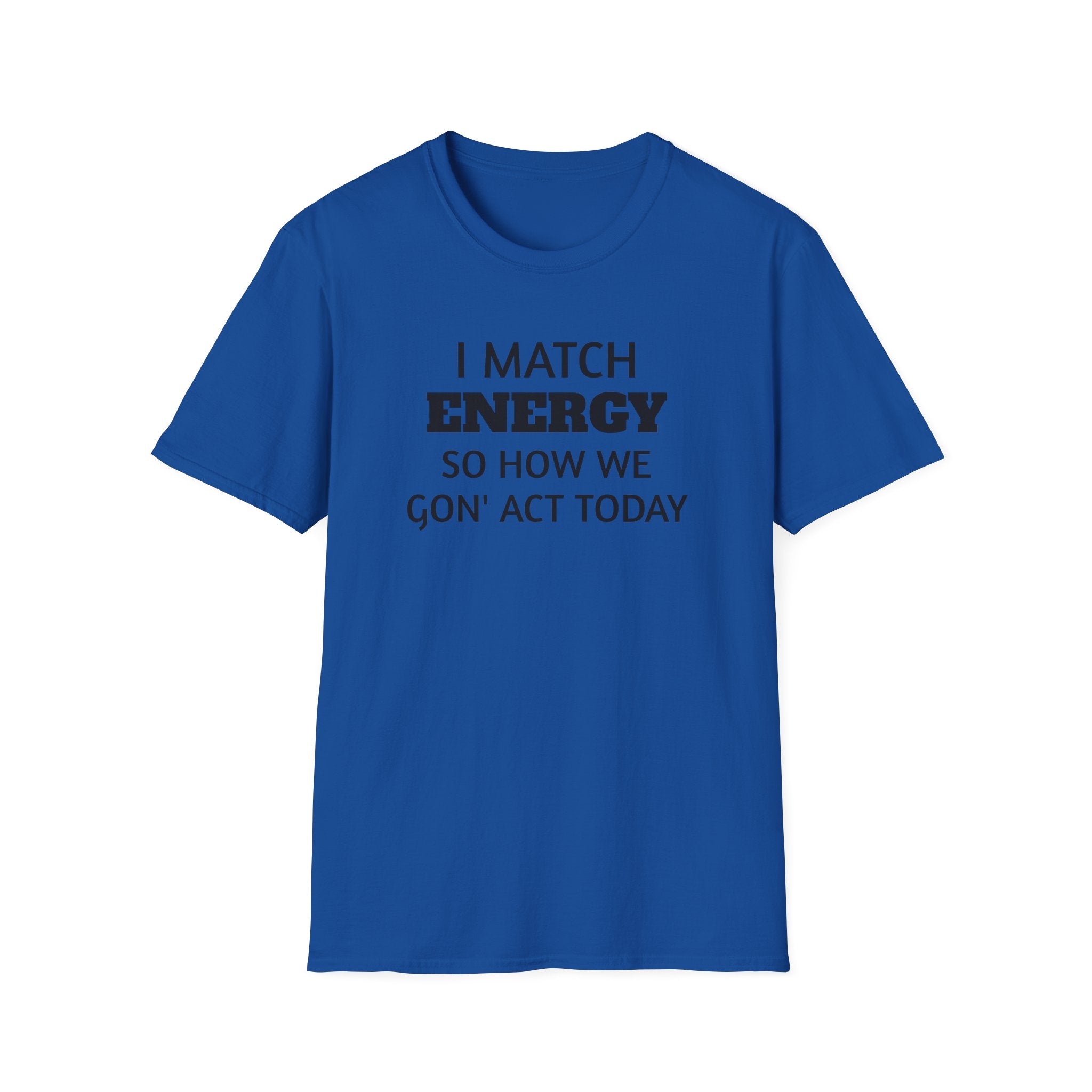 I Match Energy T-Shirt | Funny Quote Tee, Sarcastic Text Shirt