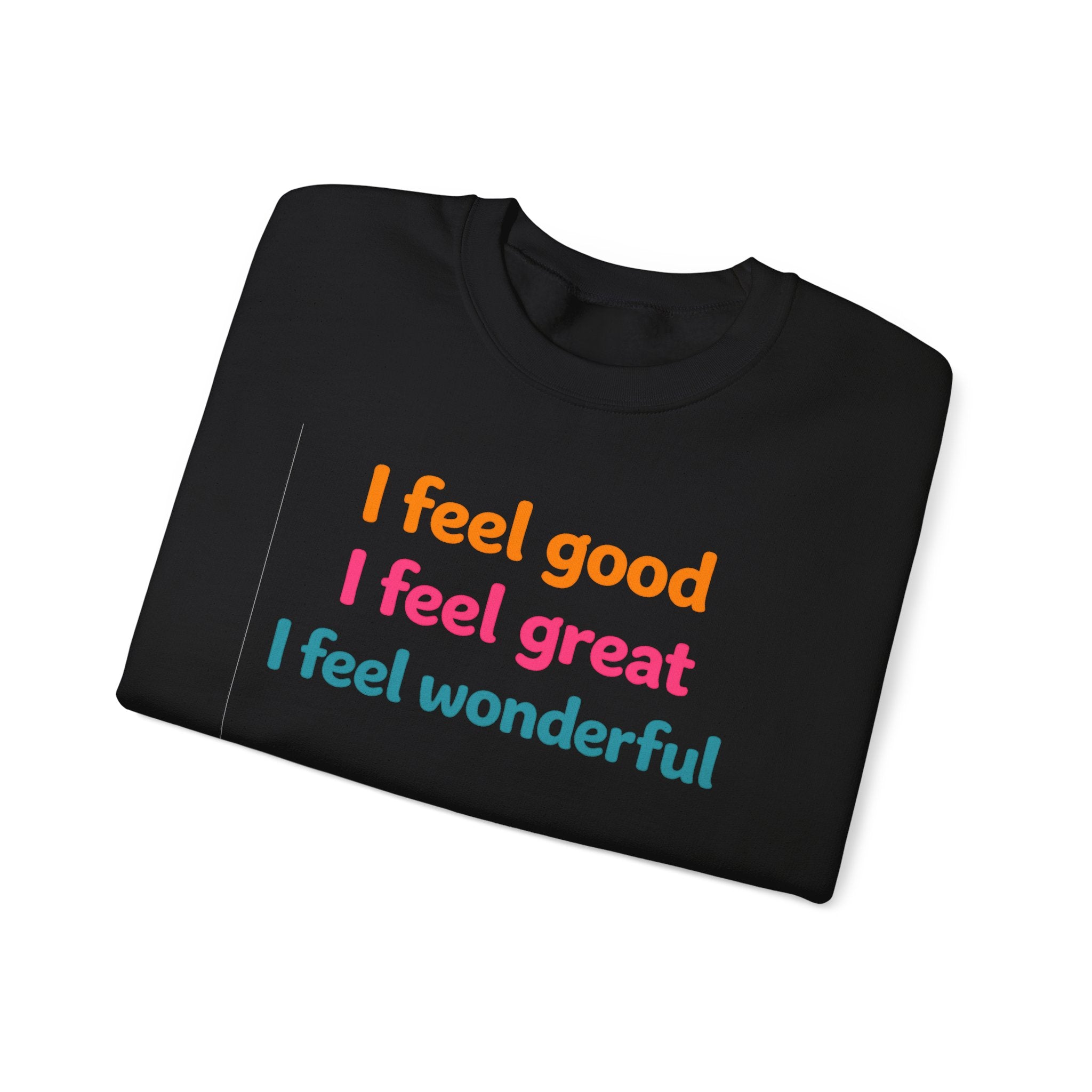I feel good I feel great I feel wonderful Sweatshirt | Positive Affirmation