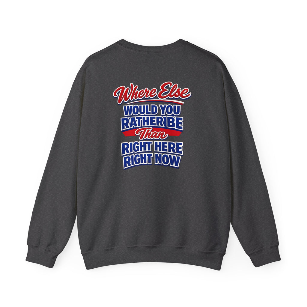 Where Else Would You Rather Be Than Right Here Right Now Crewneck Sweatshirt | Buffalo Chest Logo