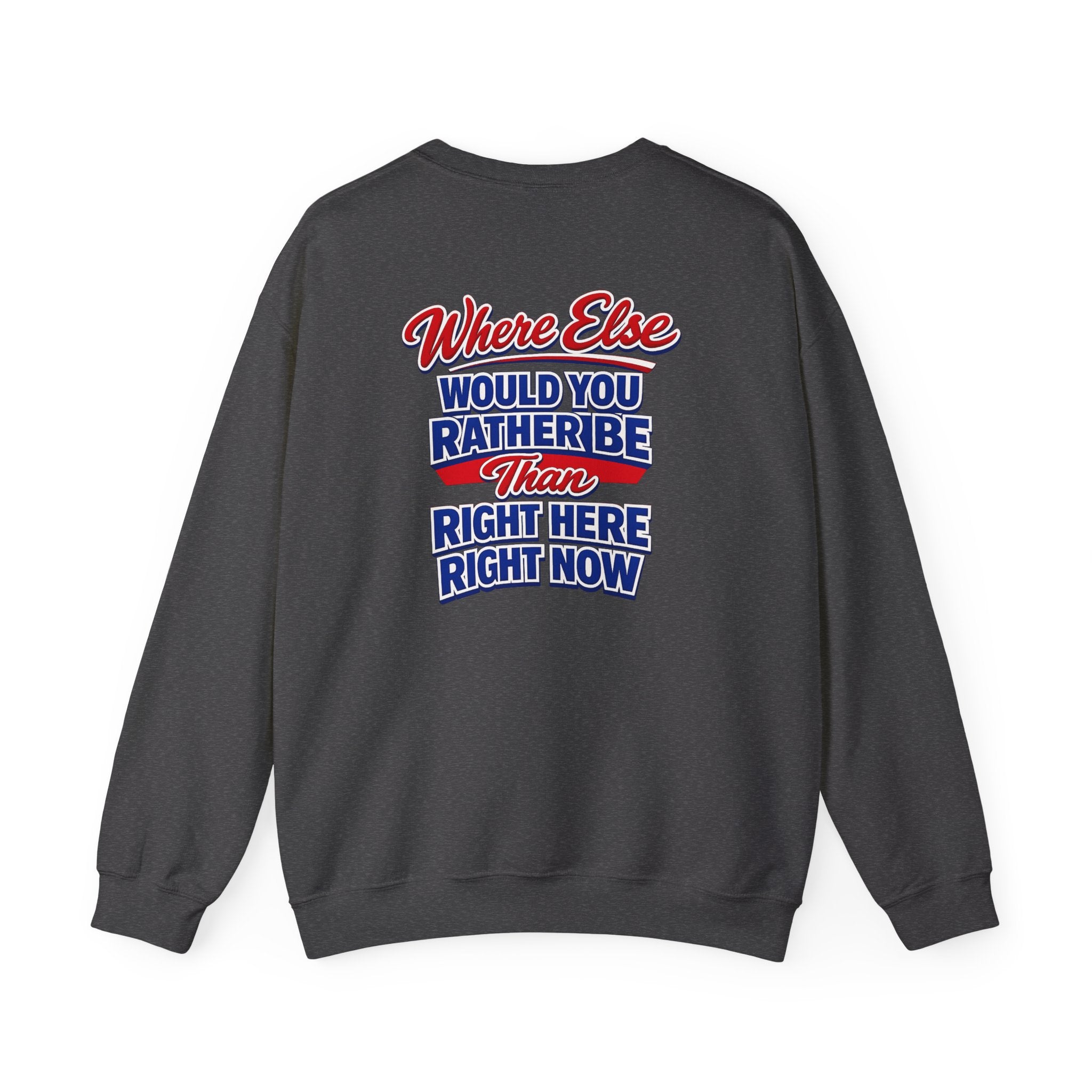 Where Else Would You Rather Be Than Right Here Right Now Crewneck Sweatshirt | Buffalo Chest Logo