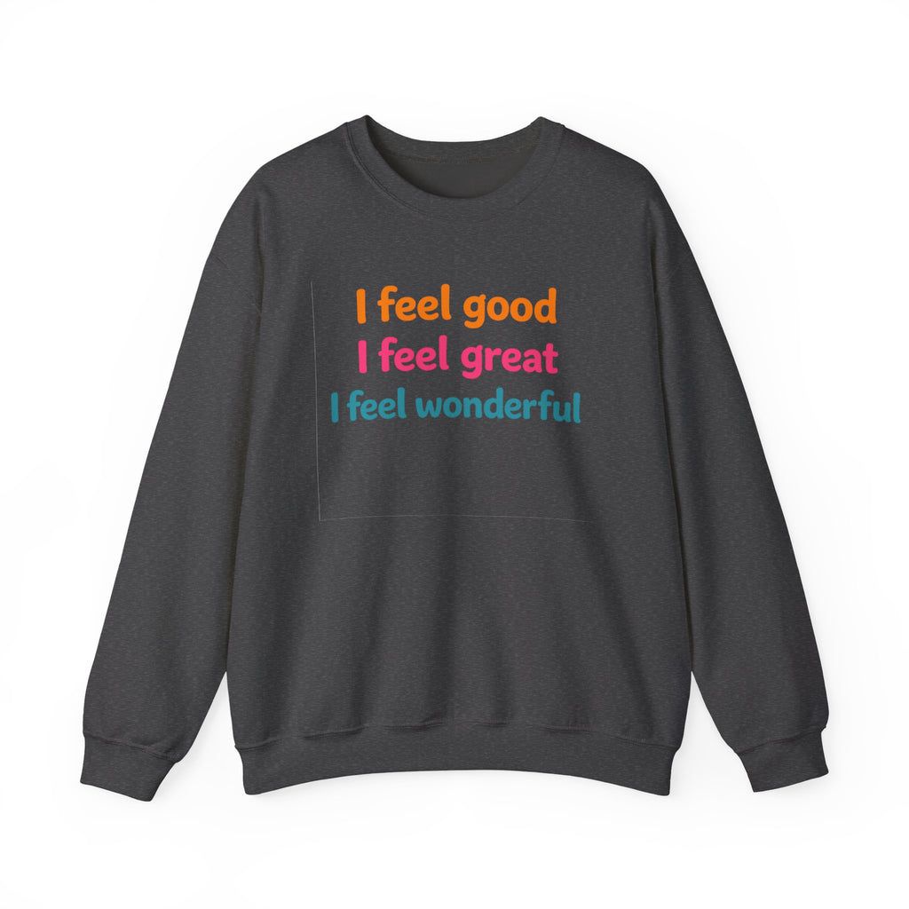 I feel good I feel great I feel wonderful Sweatshirt | Positive Affirmation