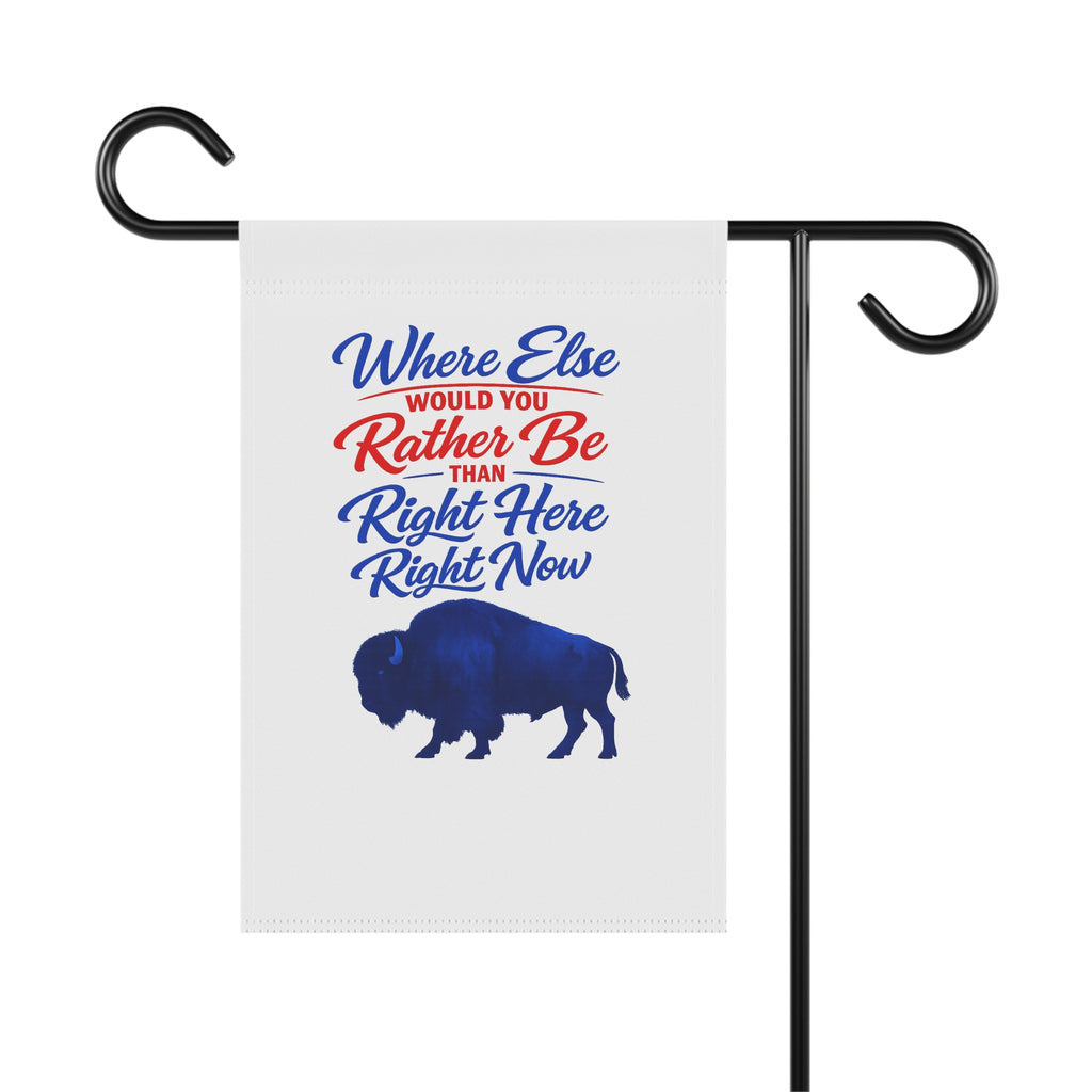 Where Else Would You Rather Be Than Right Here Right Now Garden Flag | Buffalo Silhouette