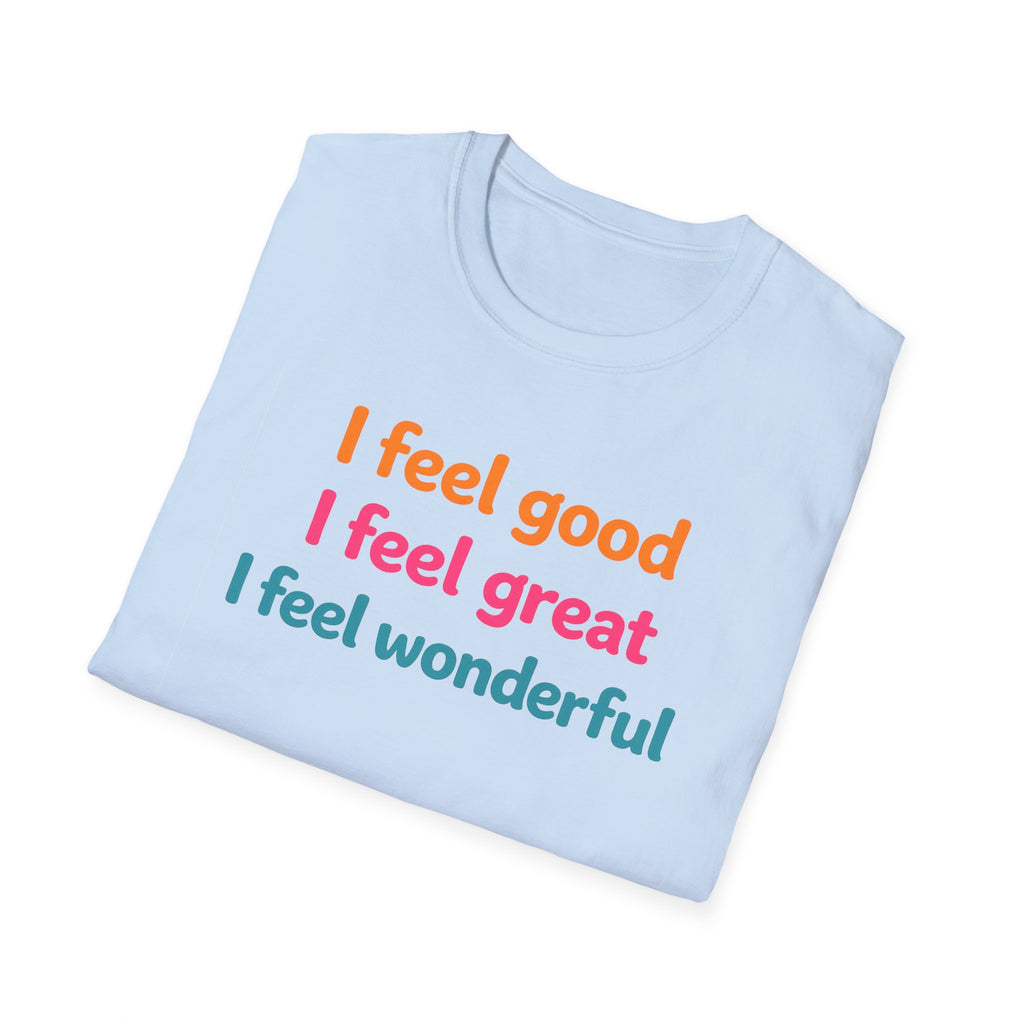 I feel good I feel great I feel wonderful T-Shirt | Positive Affirmation Tee