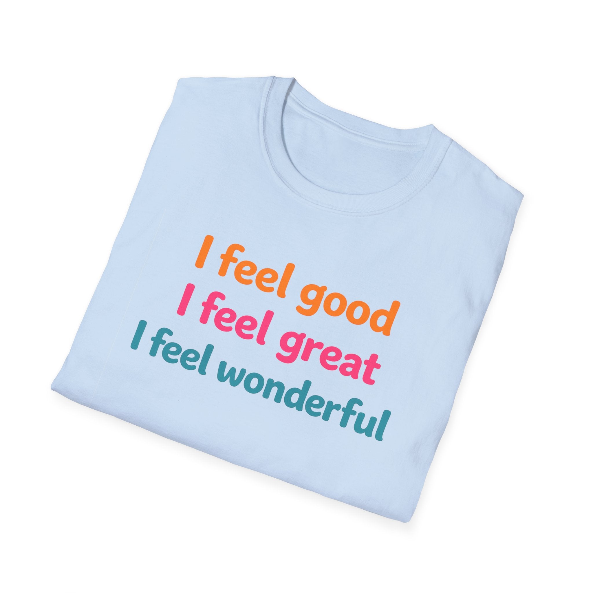 I feel good I feel great I feel wonderful T-Shirt | Positive Affirmation Tee