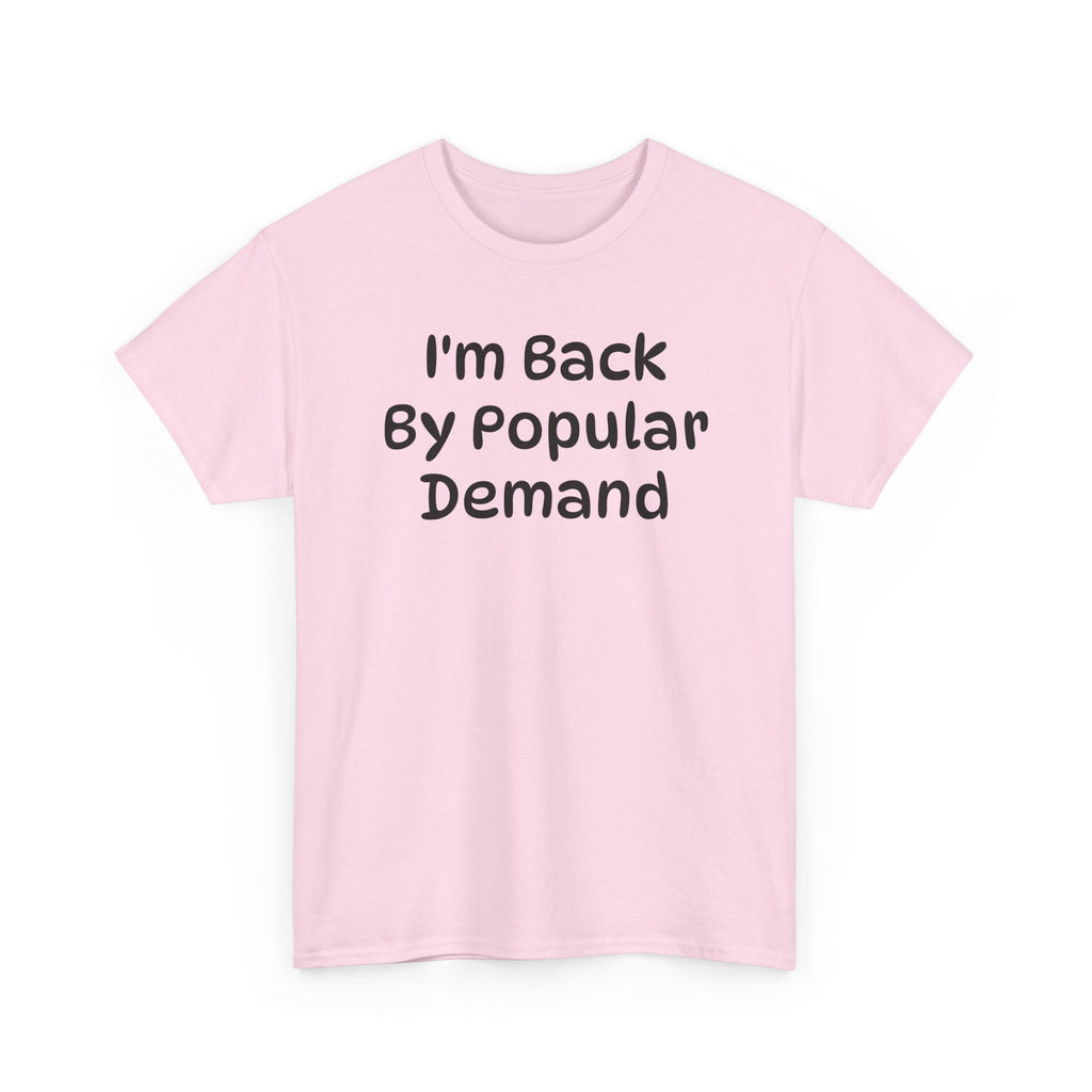 I'm Back By Popular Demand Funny Tee