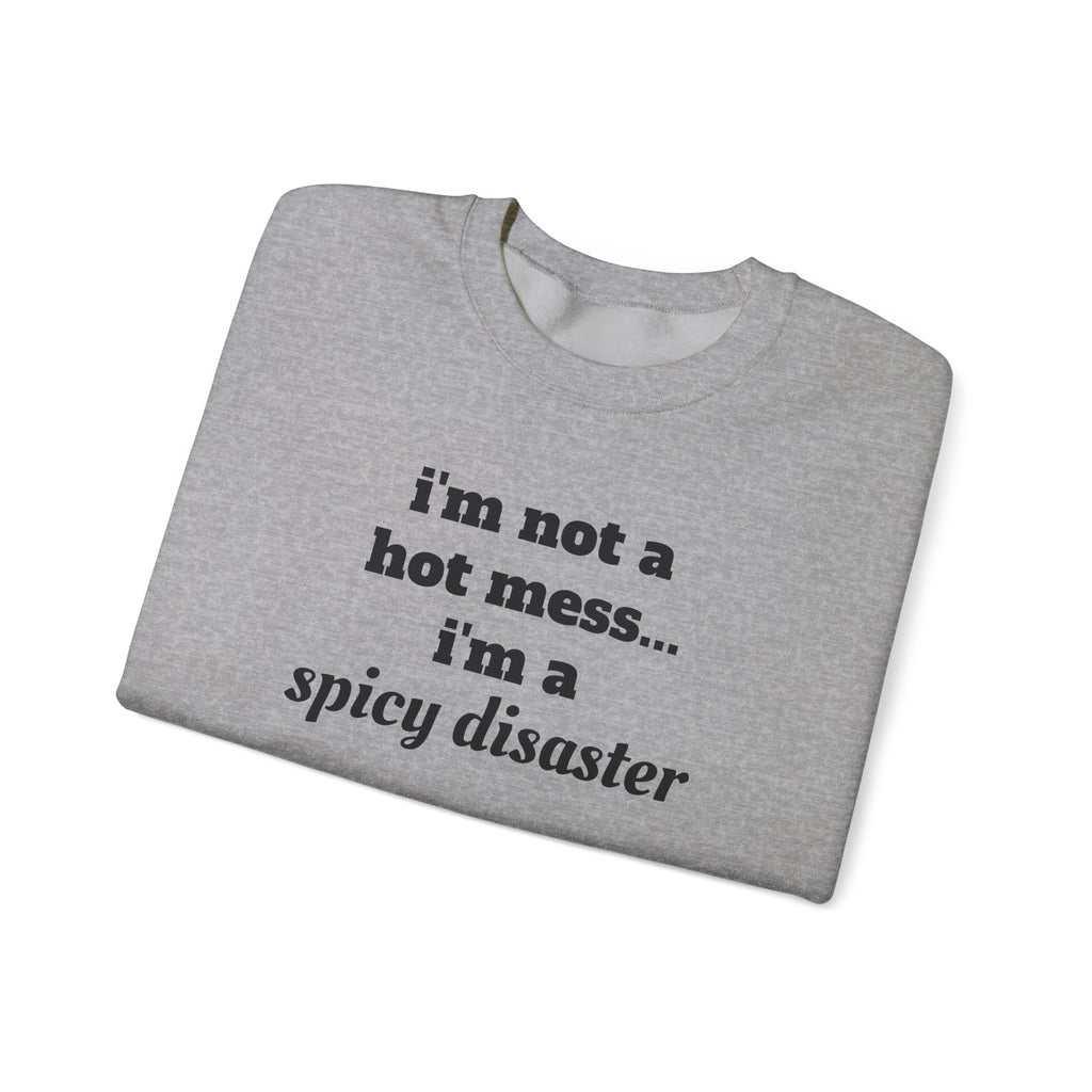 i'm not a hot mess i'm a spicy disaster Funny Sweatshirt | Funny Quote Crewneck