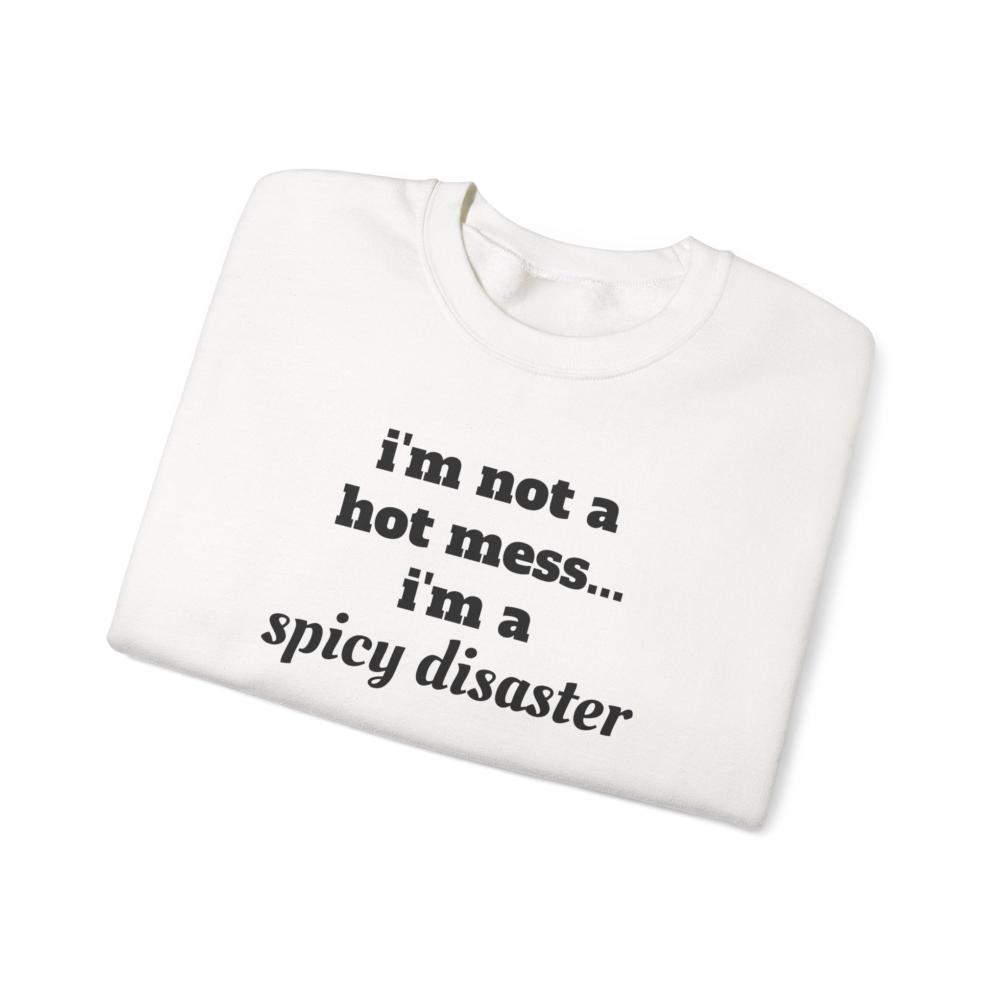 i'm not a hot mess i'm a spicy disaster Funny Sweatshirt | Funny Quote Crewneck