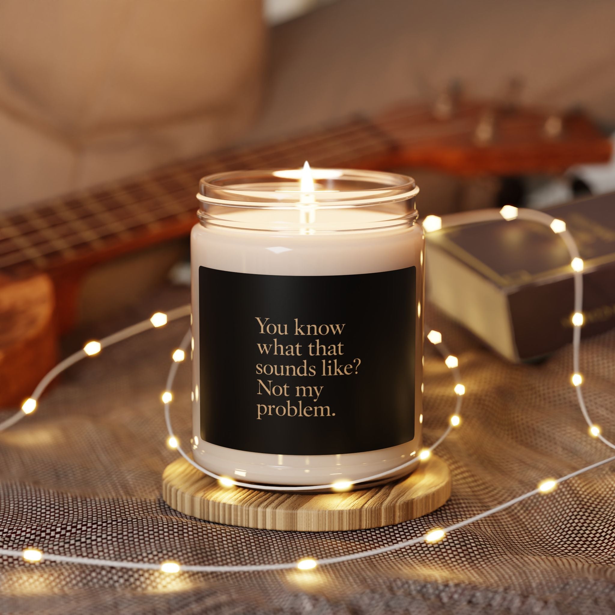 You know what that sounds like? Not my problem Candle | Scented Soy 9oz