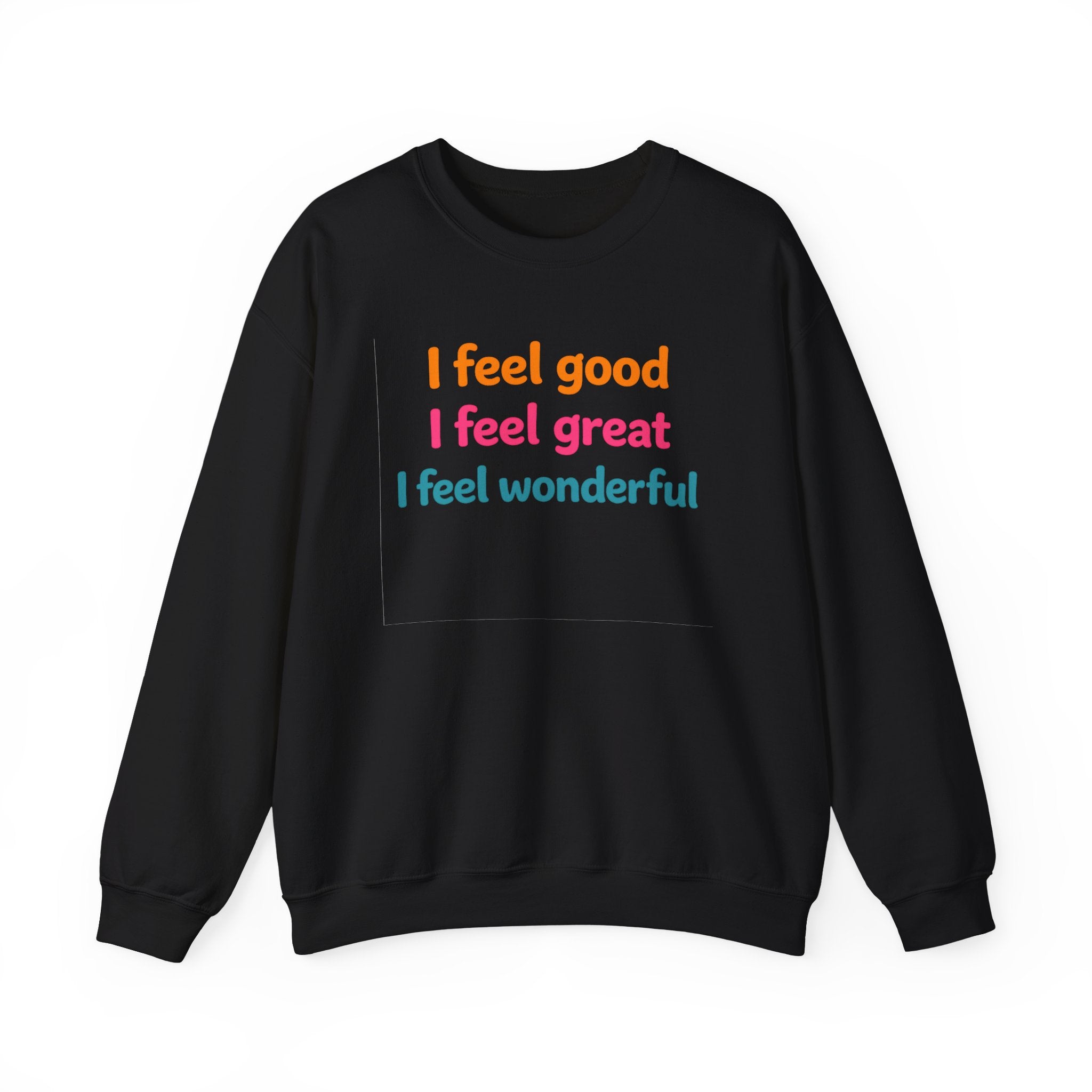 I feel good I feel great I feel wonderful Sweatshirt | Positive Affirmation