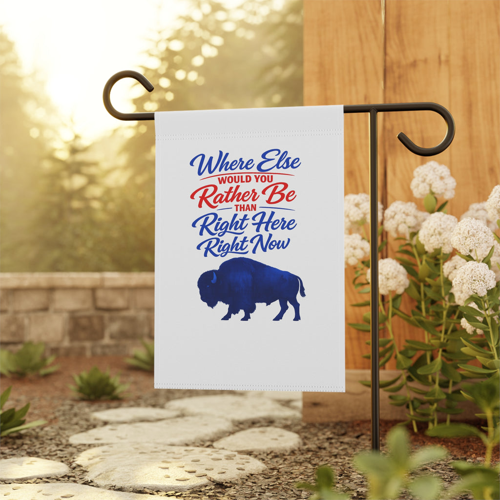 Where Else Would You Rather Be Than Right Here Right Now Garden Flag | Buffalo Silhouette