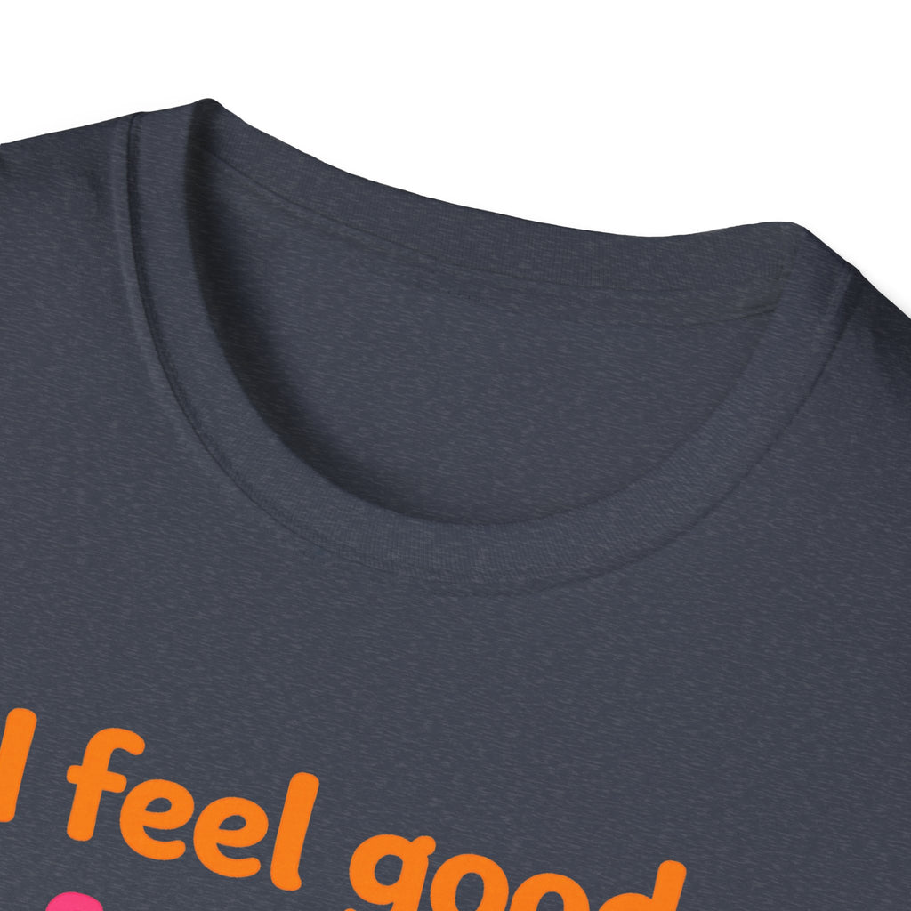 I feel good I feel great I feel wonderful T-Shirt | Positive Affirmation Tee