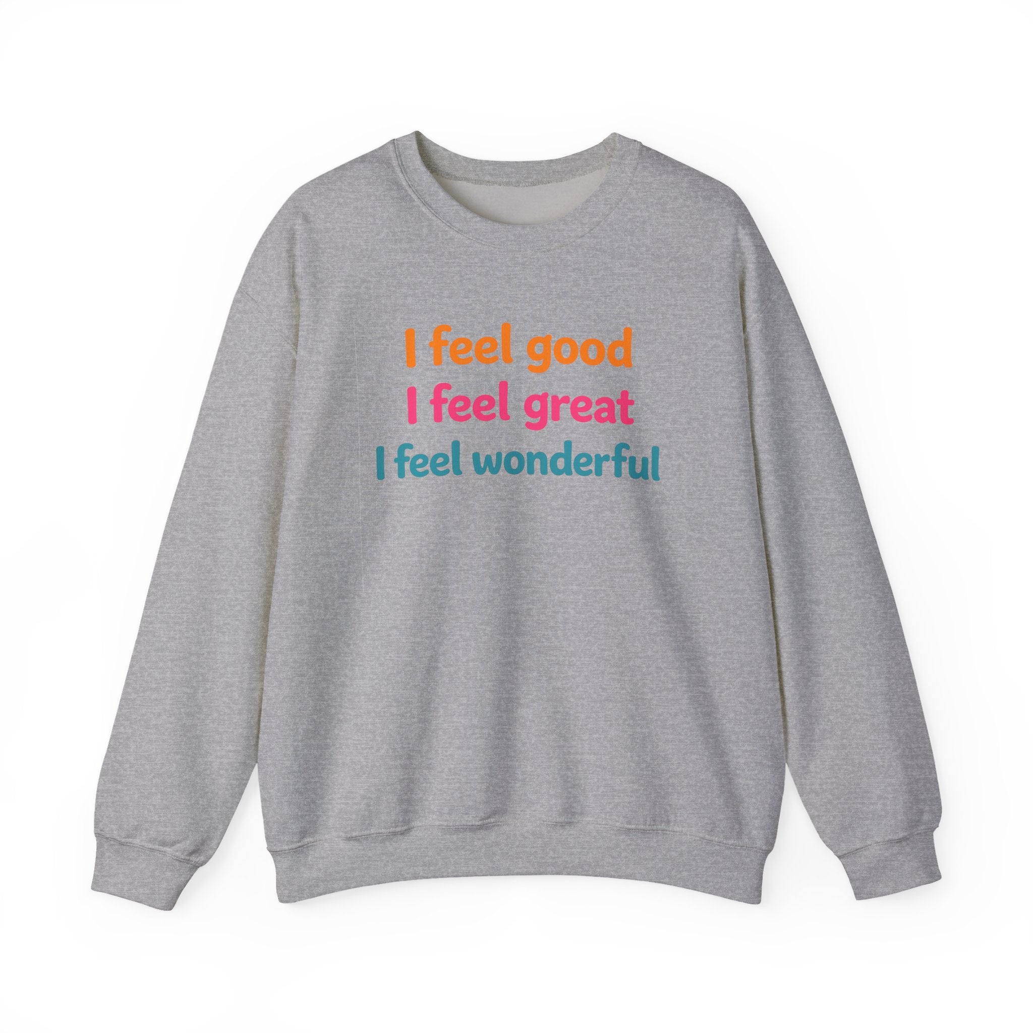 I feel good I feel great I feel wonderful Sweatshirt | Positive Affirmation