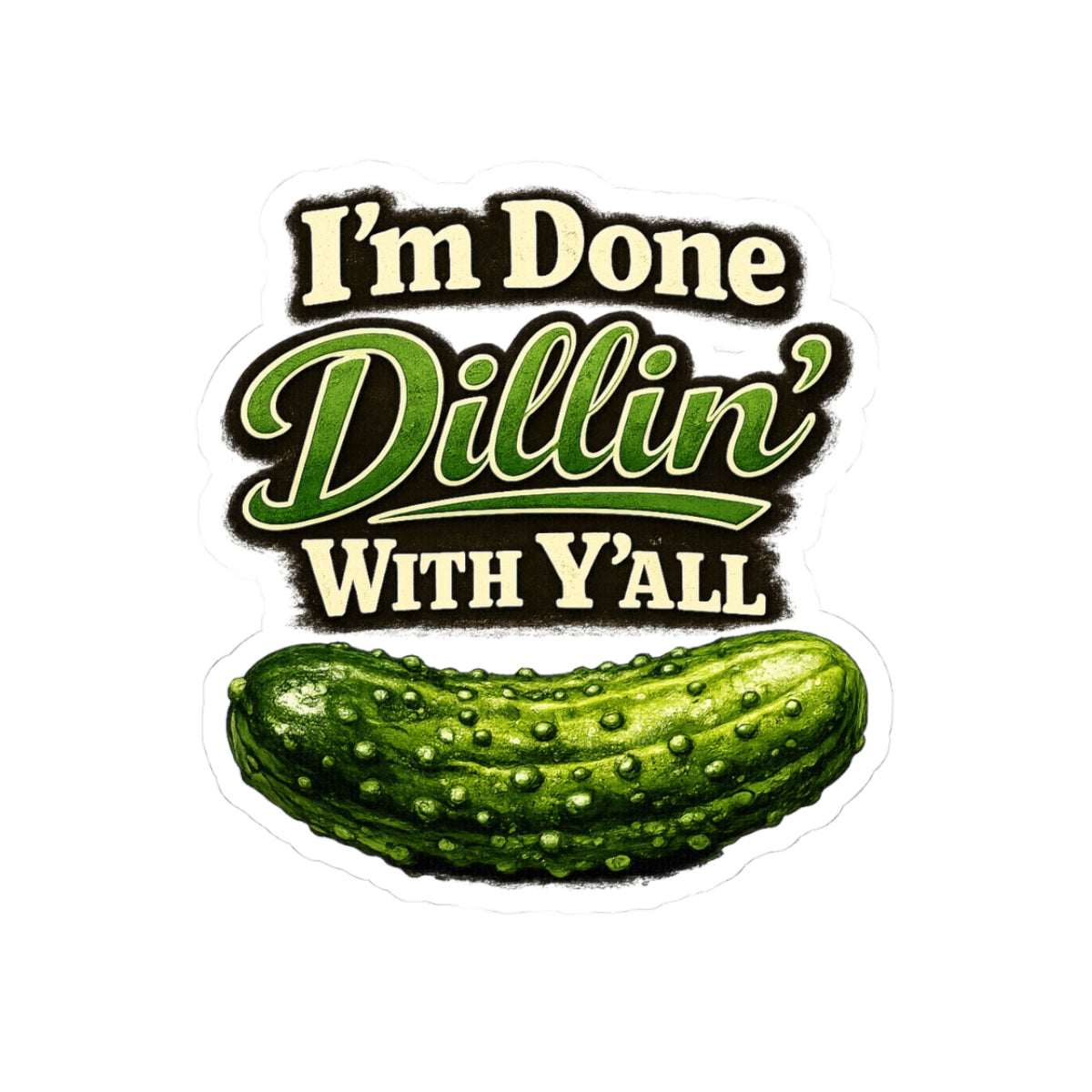 I'm Done Dillin' With Y'all Pickle Sticker | Kiss-Cut Vinyl Sticker